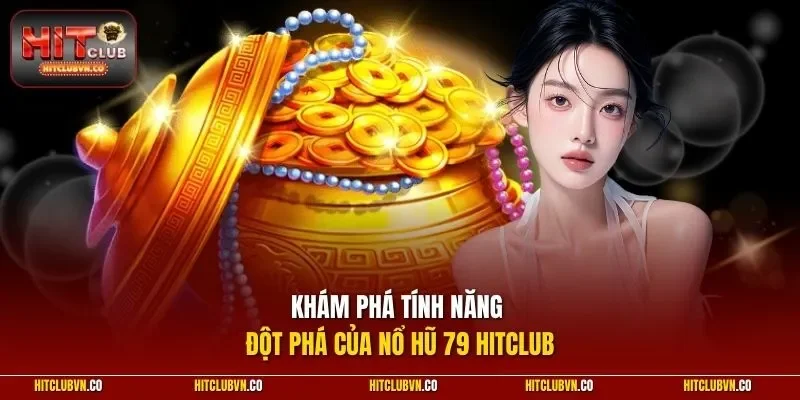 Khám phá tính năng đột phá của nổ hũ 79 hitclub