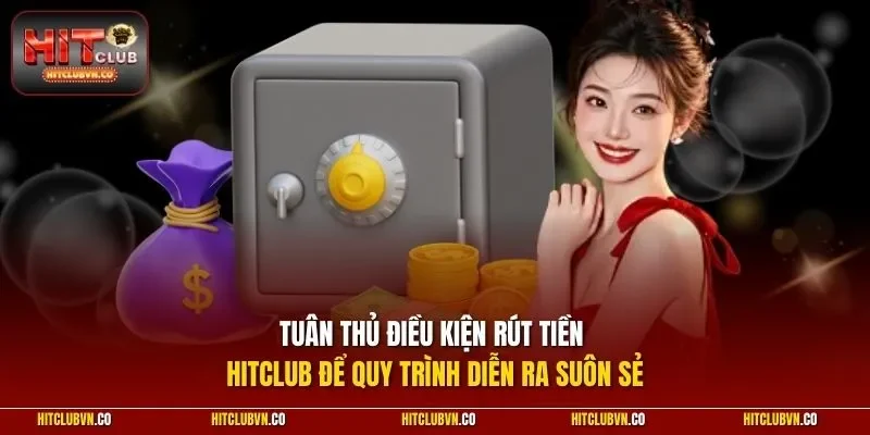 Tuân thủ điều kiện rút tiền Hitclub để quy trình diễn ra suôn sẻ
